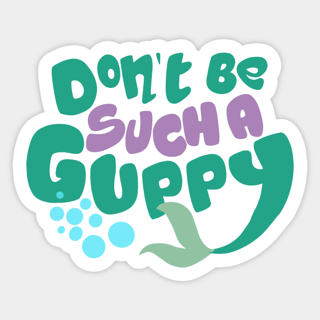 Don't Be Such A Guppy Sticker by 7landsapparel